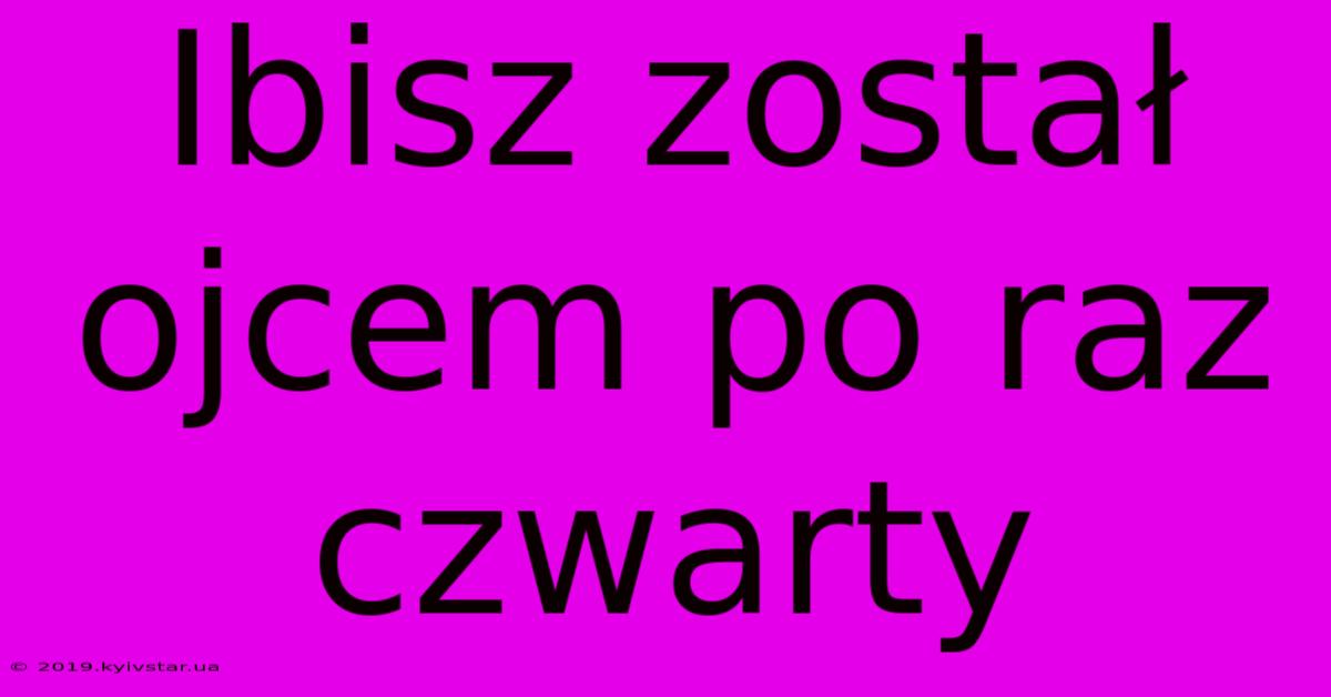 Ibisz Został Ojcem Po Raz Czwarty