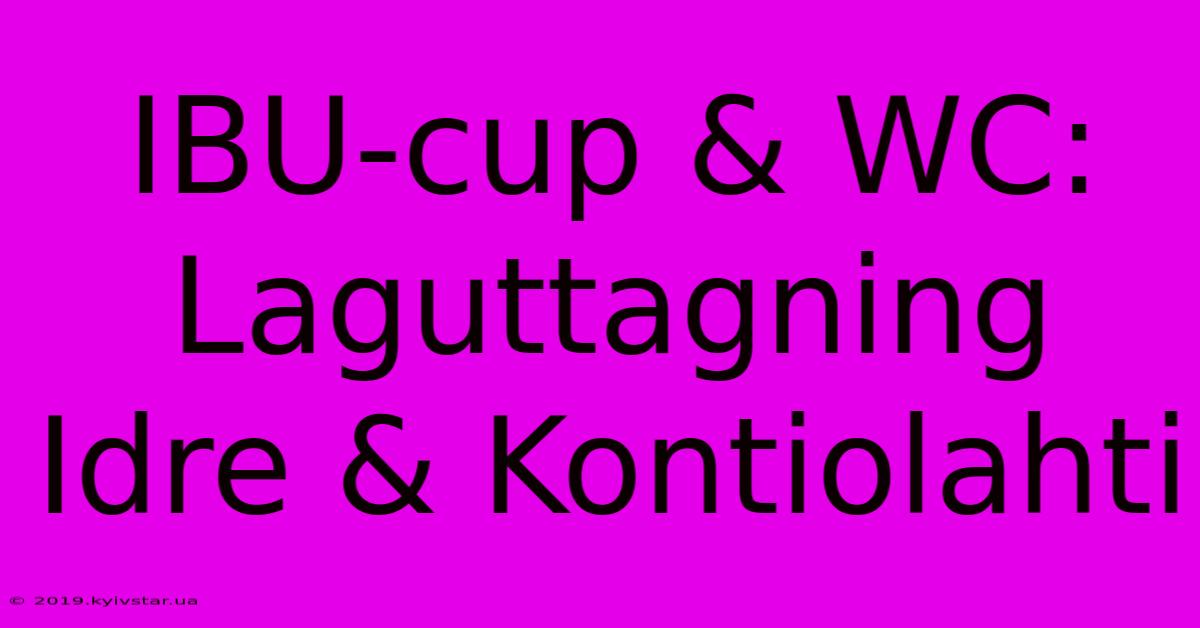 IBU-cup & WC: Laguttagning Idre & Kontiolahti