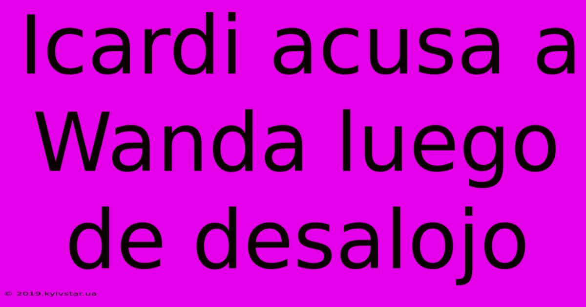 Icardi Acusa A Wanda Luego De Desalojo