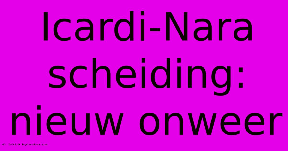 Icardi-Nara Scheiding: Nieuw Onweer