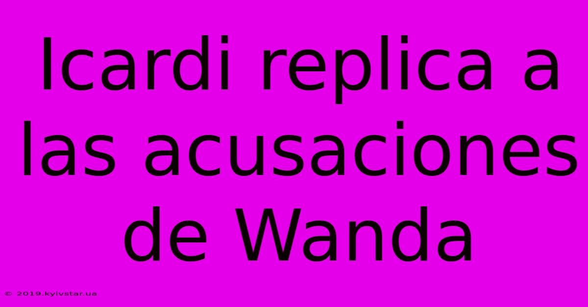 Icardi Replica A Las Acusaciones De Wanda