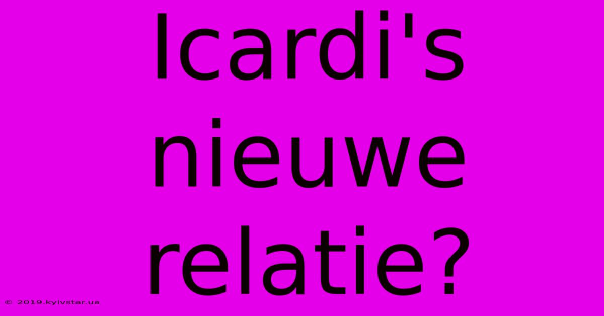 Icardi's Nieuwe Relatie?