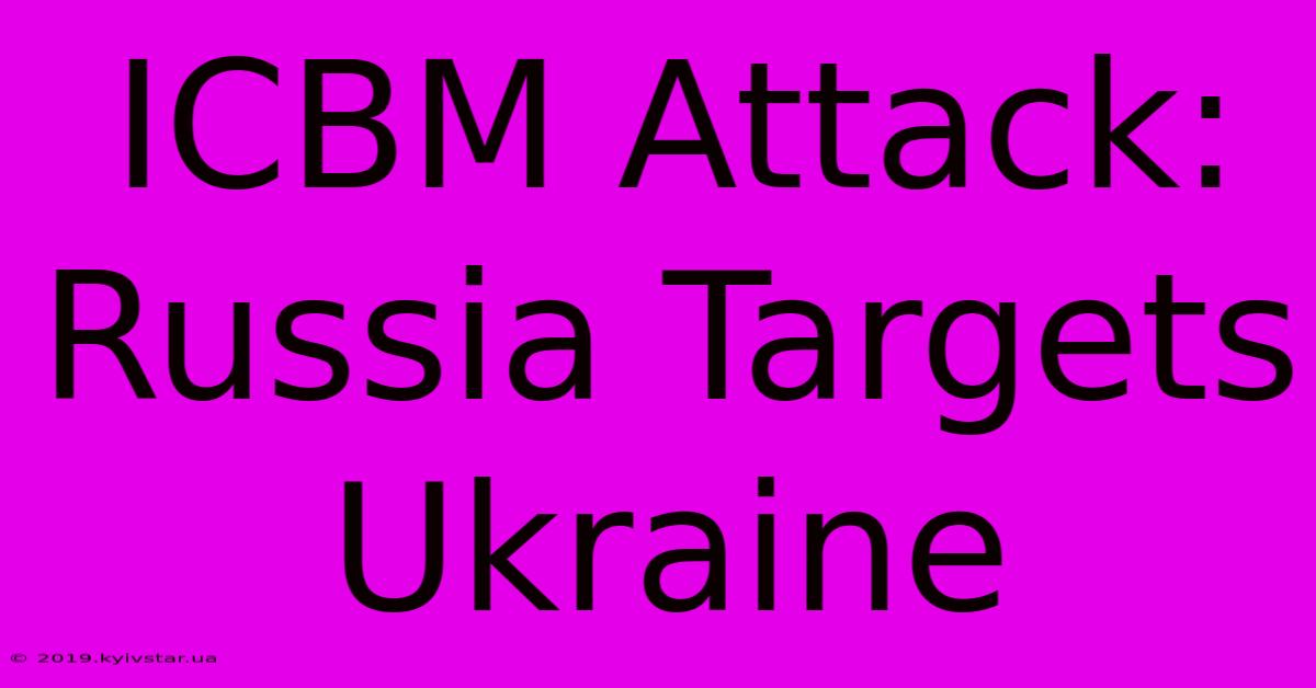 ICBM Attack: Russia Targets Ukraine