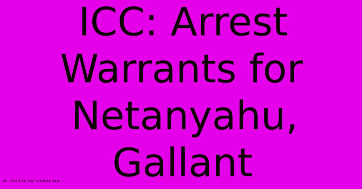 ICC: Arrest Warrants For Netanyahu, Gallant