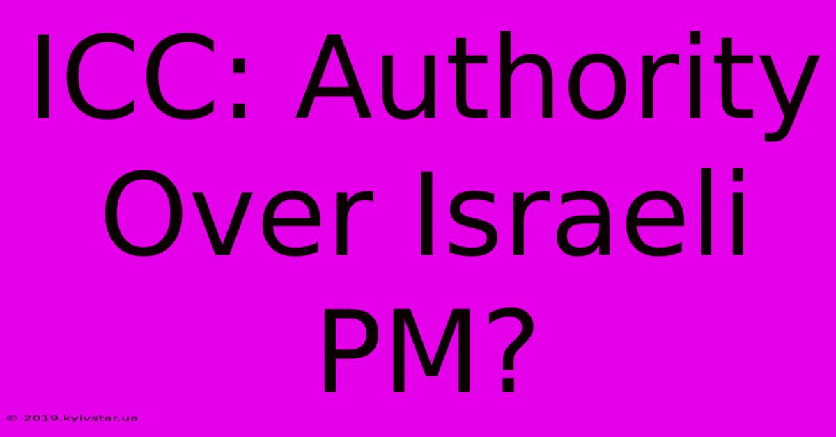 ICC: Authority Over Israeli PM?