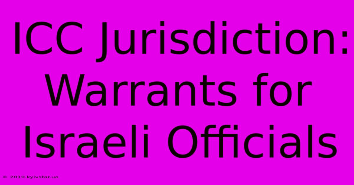 ICC Jurisdiction: Warrants For Israeli Officials