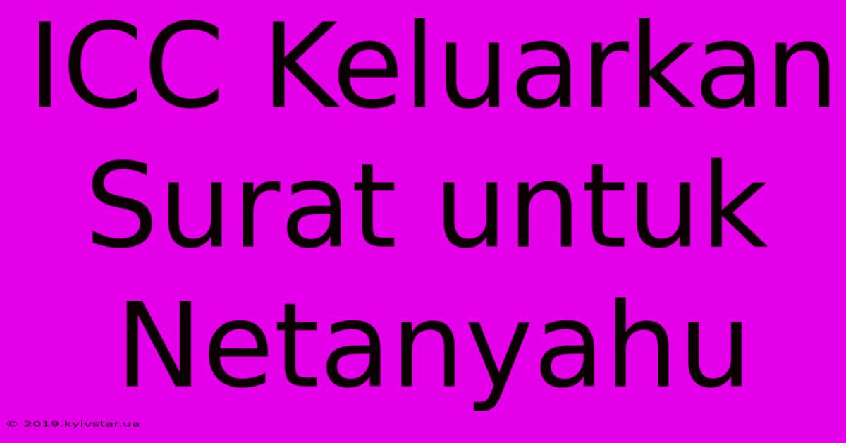 ICC Keluarkan Surat Untuk Netanyahu