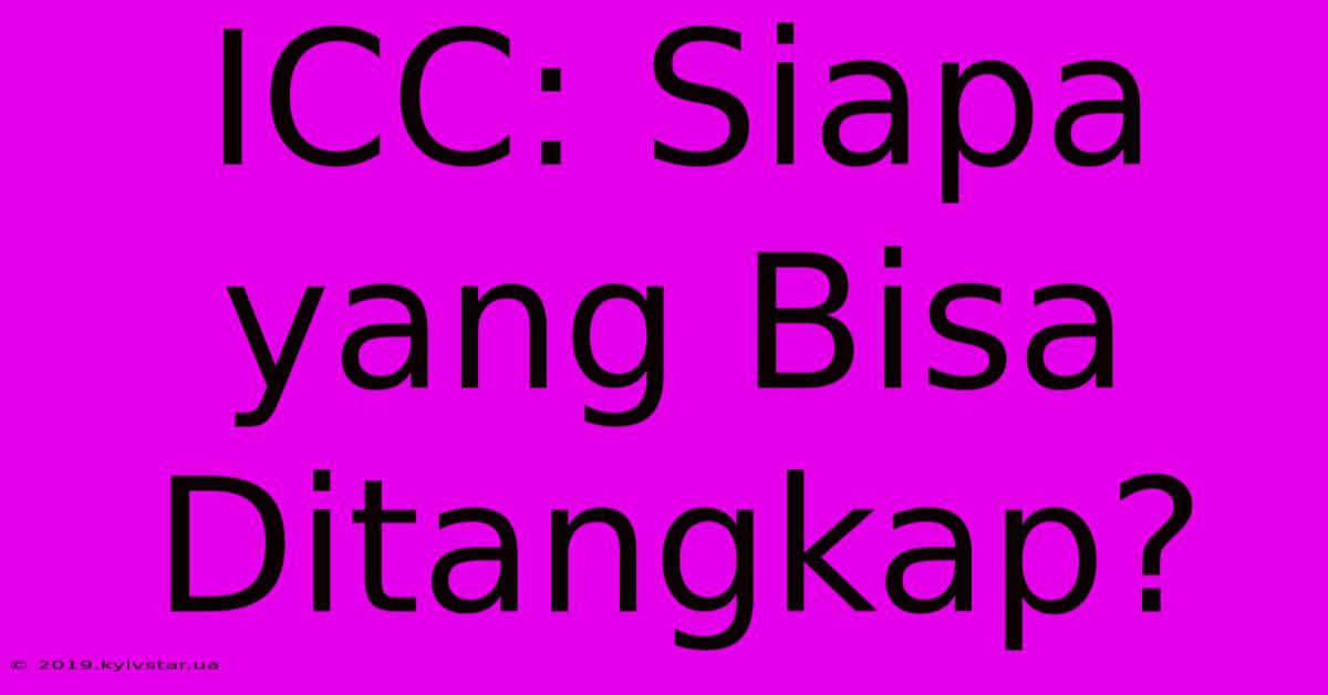 ICC: Siapa Yang Bisa Ditangkap?