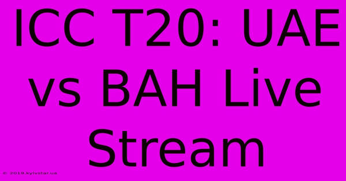 ICC T20: UAE Vs BAH Live Stream