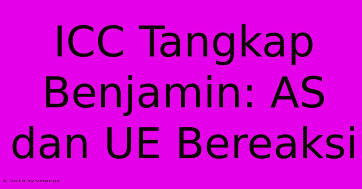 ICC Tangkap Benjamin: AS Dan UE Bereaksi