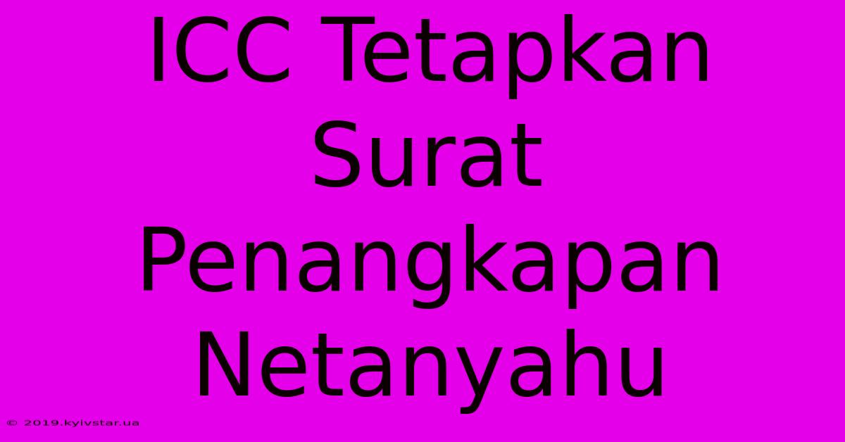 ICC Tetapkan Surat Penangkapan Netanyahu