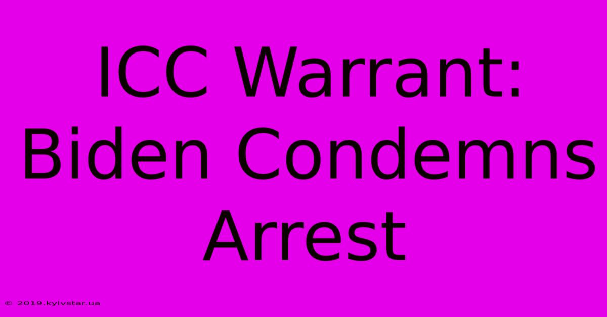 ICC Warrant: Biden Condemns Arrest