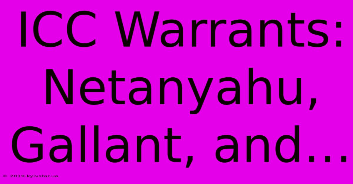 ICC Warrants: Netanyahu, Gallant, And…