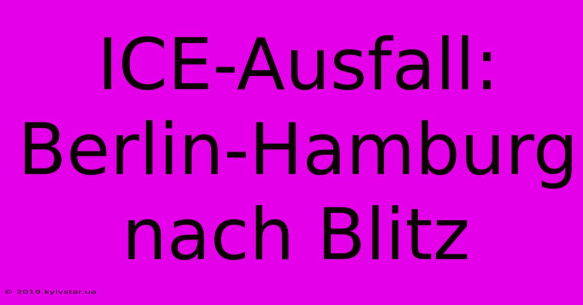 ICE-Ausfall: Berlin-Hamburg Nach Blitz