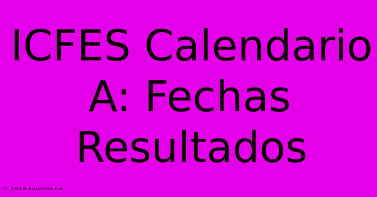 ICFES Calendario A: Fechas Resultados