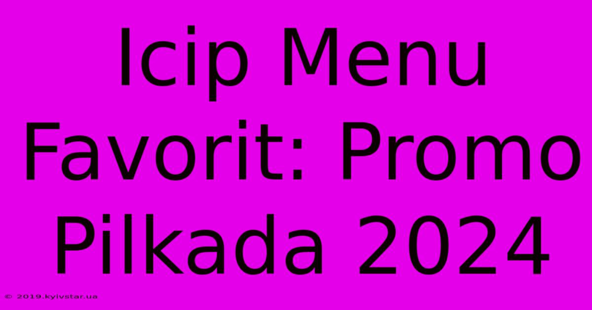 Icip Menu Favorit: Promo Pilkada 2024