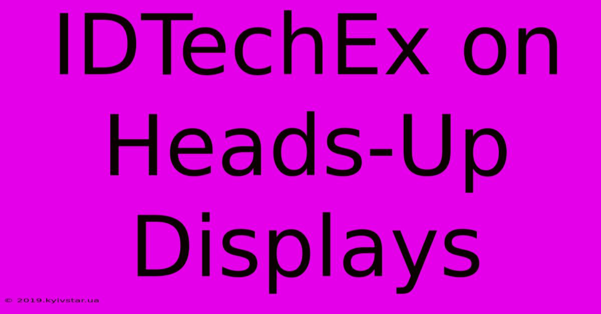 IDTechEx On Heads-Up Displays