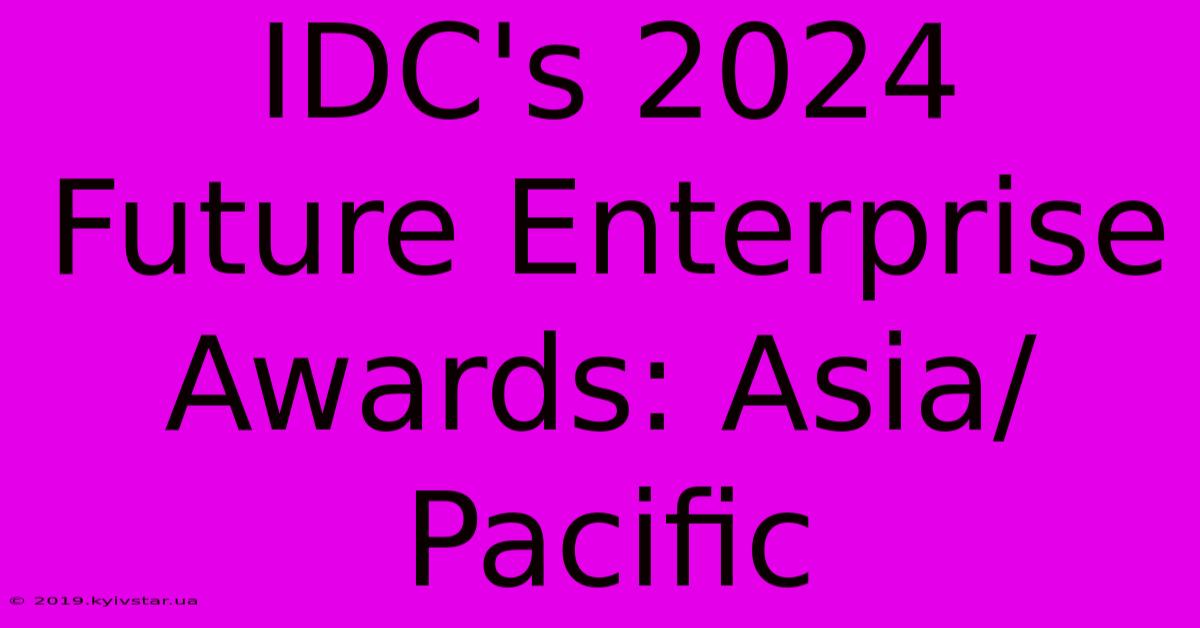 IDC's 2024 Future Enterprise Awards: Asia/Pacific