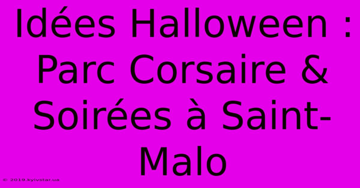 Idées Halloween : Parc Corsaire & Soirées À Saint-Malo