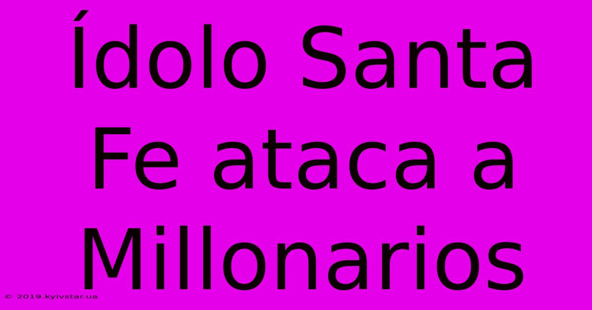 Ídolo Santa Fe Ataca A Millonarios