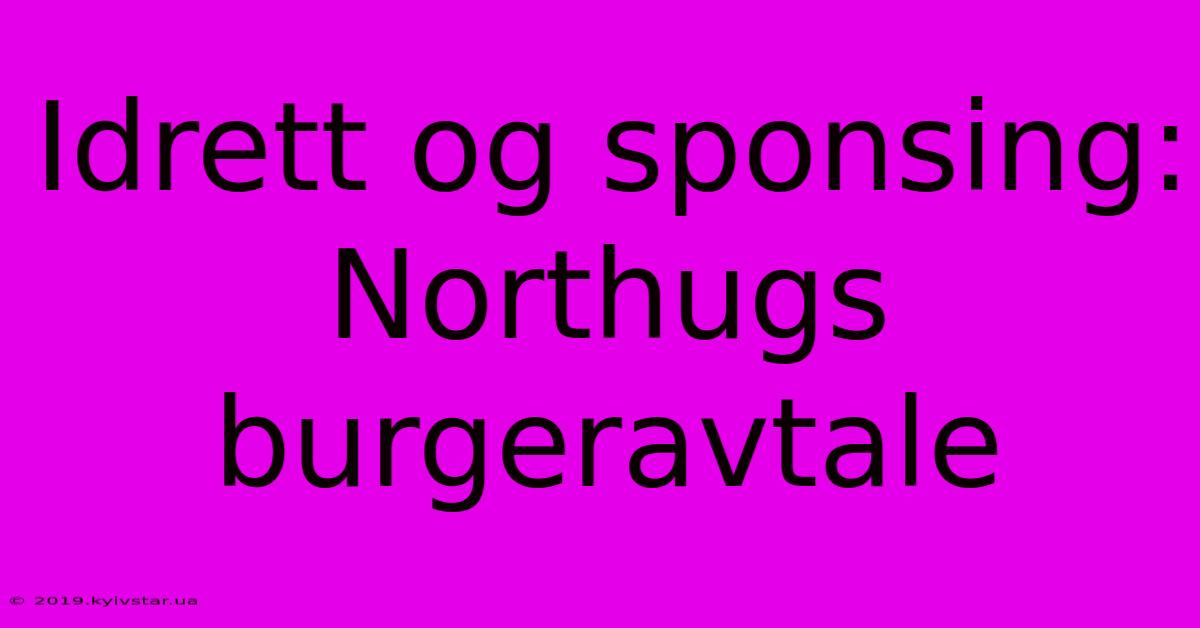 Idrett Og Sponsing: Northugs Burgeravtale