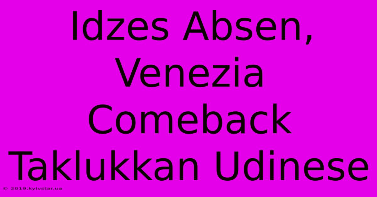 Idzes Absen, Venezia Comeback Taklukkan Udinese