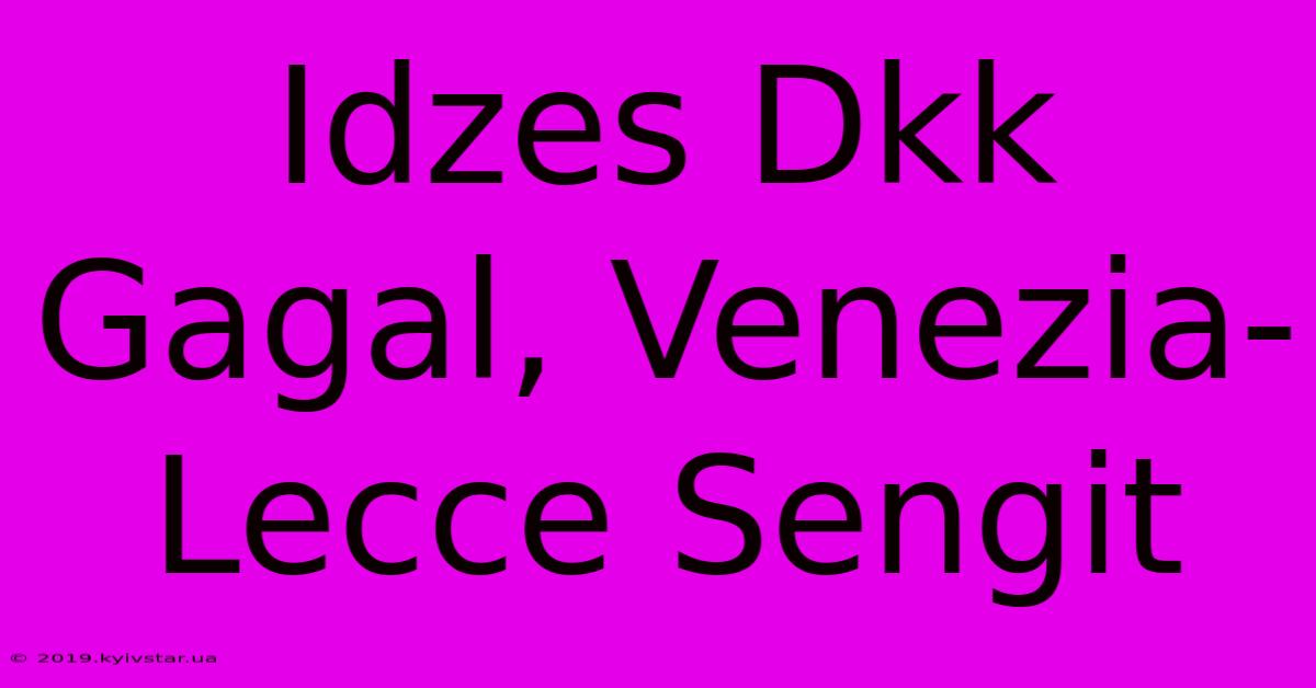 Idzes Dkk Gagal, Venezia-Lecce Sengit