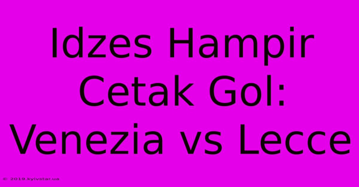 Idzes Hampir Cetak Gol: Venezia Vs Lecce