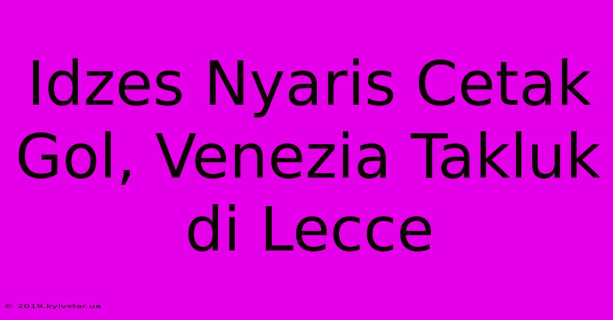 Idzes Nyaris Cetak Gol, Venezia Takluk Di Lecce