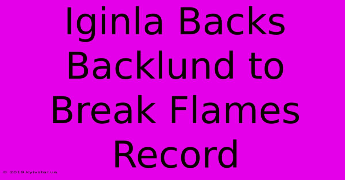 Iginla Backs Backlund To Break Flames Record