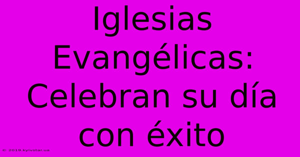 Iglesias Evangélicas: Celebran Su Día Con Éxito