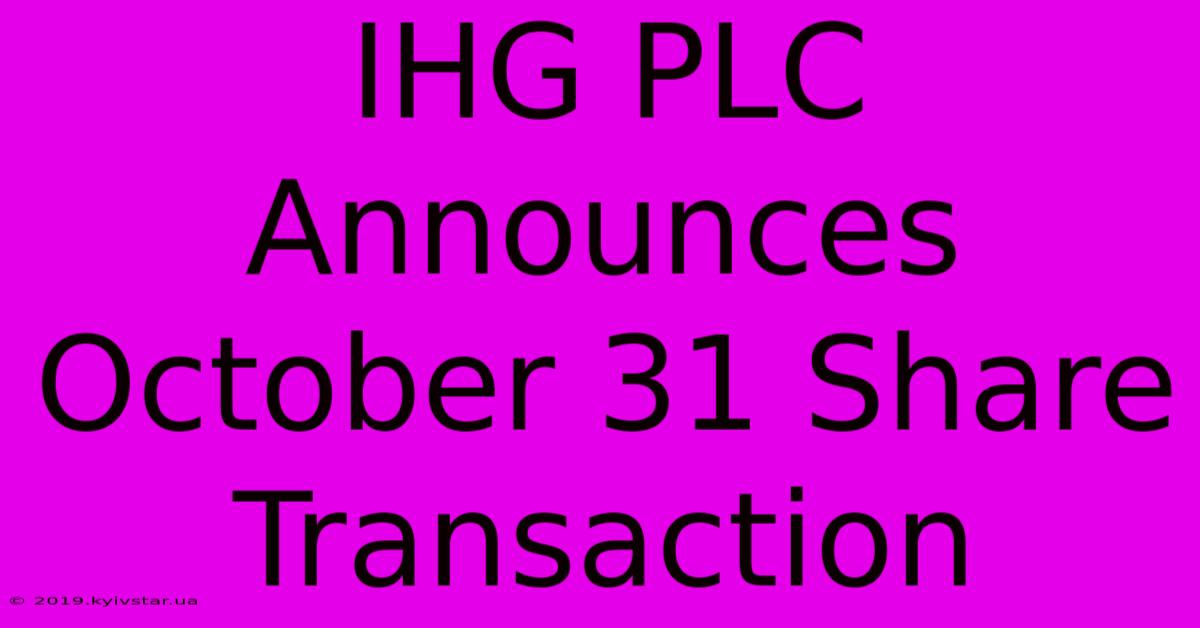 IHG PLC Announces October 31 Share Transaction 