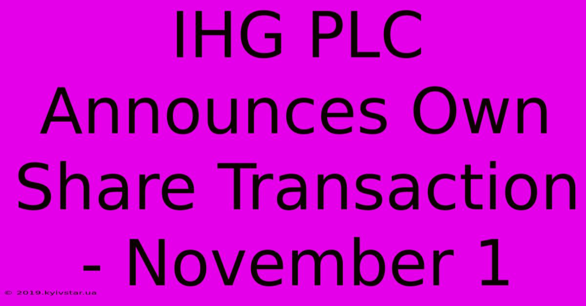 IHG PLC Announces Own Share Transaction - November 1