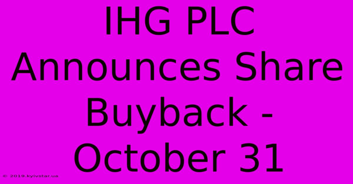 IHG PLC Announces Share Buyback - October 31