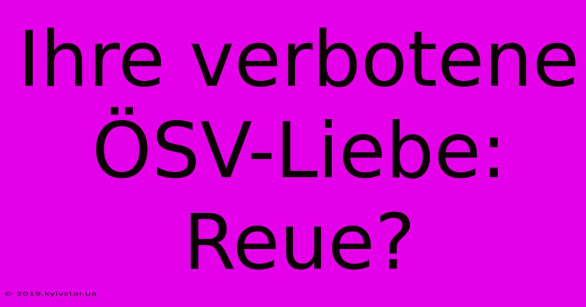 Ihre Verbotene ÖSV-Liebe: Reue?