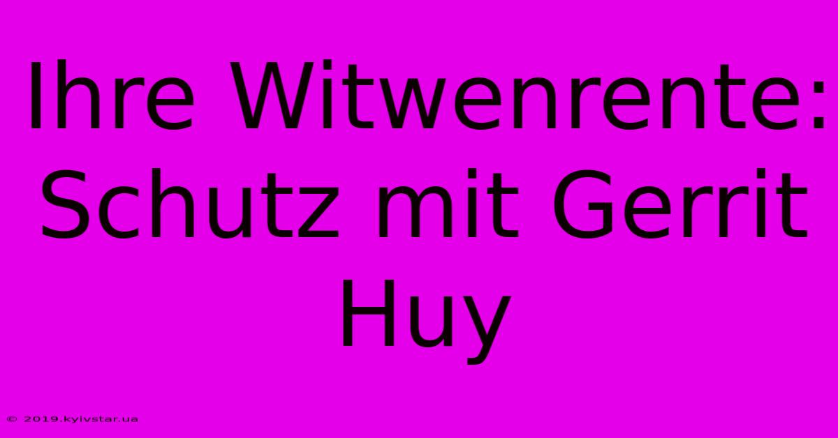 Ihre Witwenrente: Schutz Mit Gerrit Huy