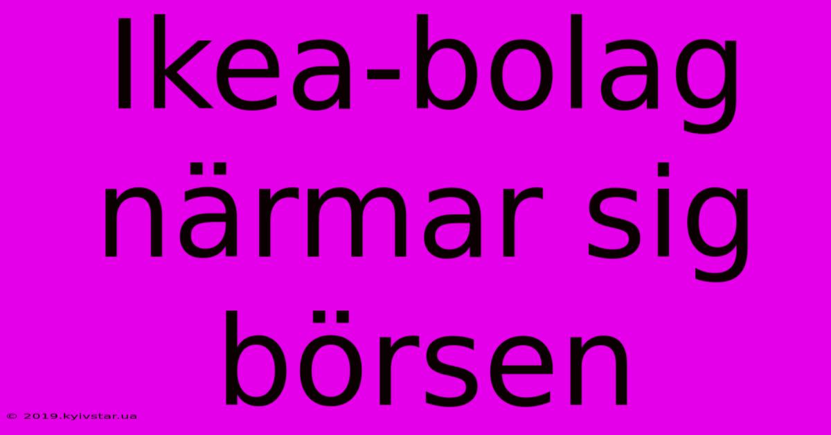 Ikea-bolag Närmar Sig Börsen