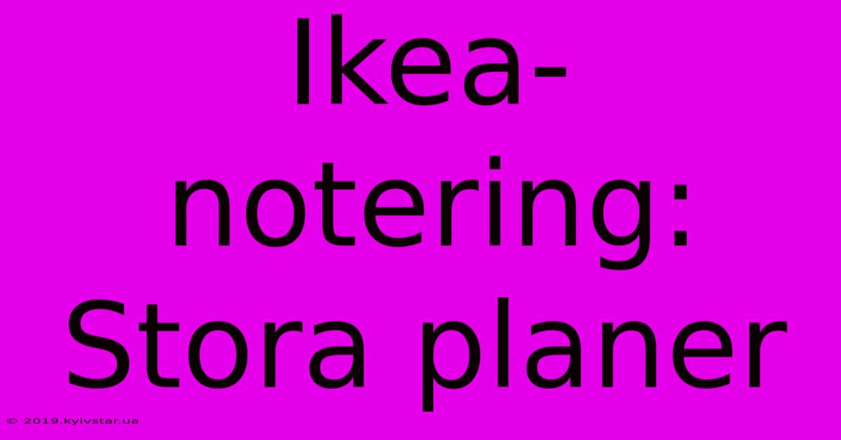 Ikea-notering: Stora Planer