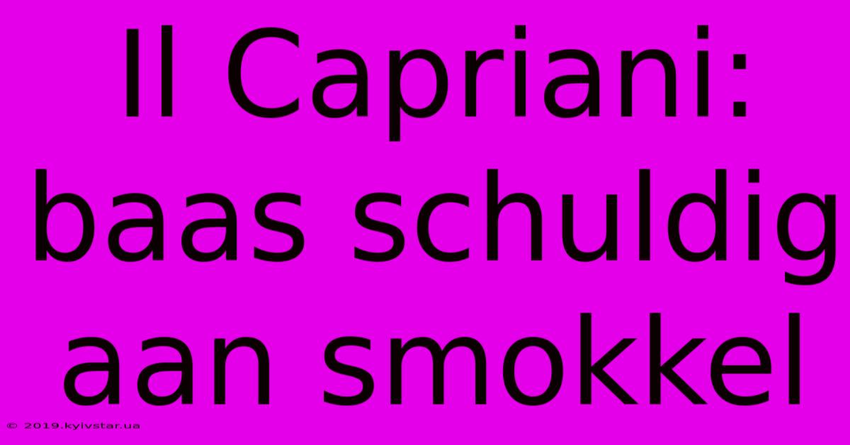 Il Capriani: Baas Schuldig Aan Smokkel