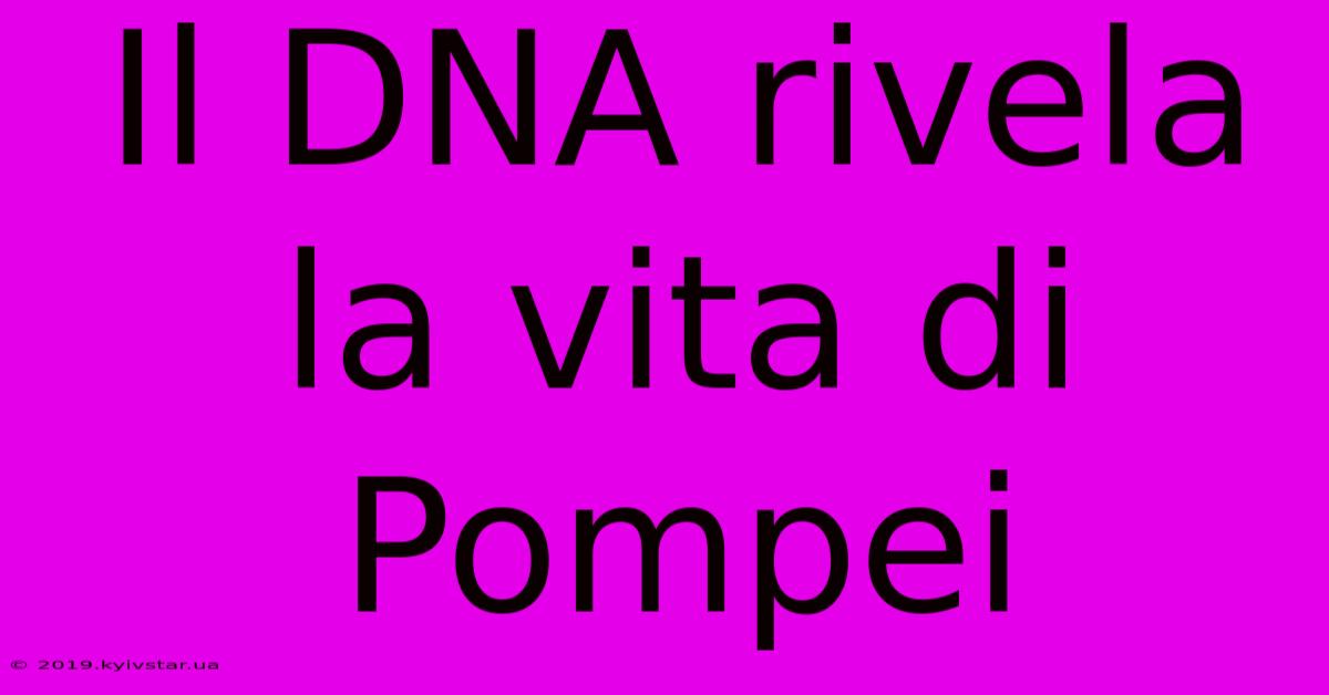 Il DNA Rivela La Vita Di Pompei