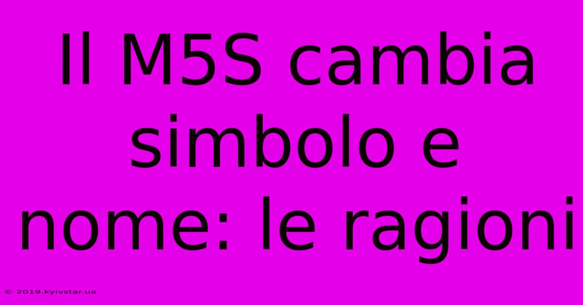 Il M5S Cambia Simbolo E Nome: Le Ragioni