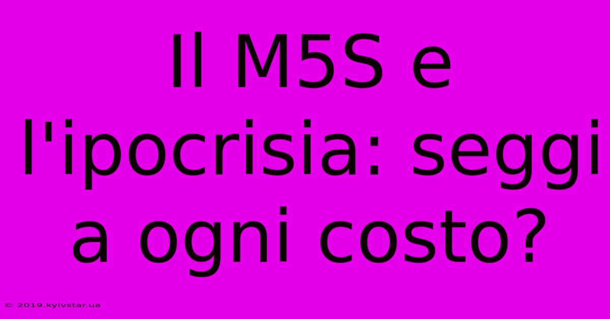 Il M5S E L'ipocrisia: Seggi A Ogni Costo?