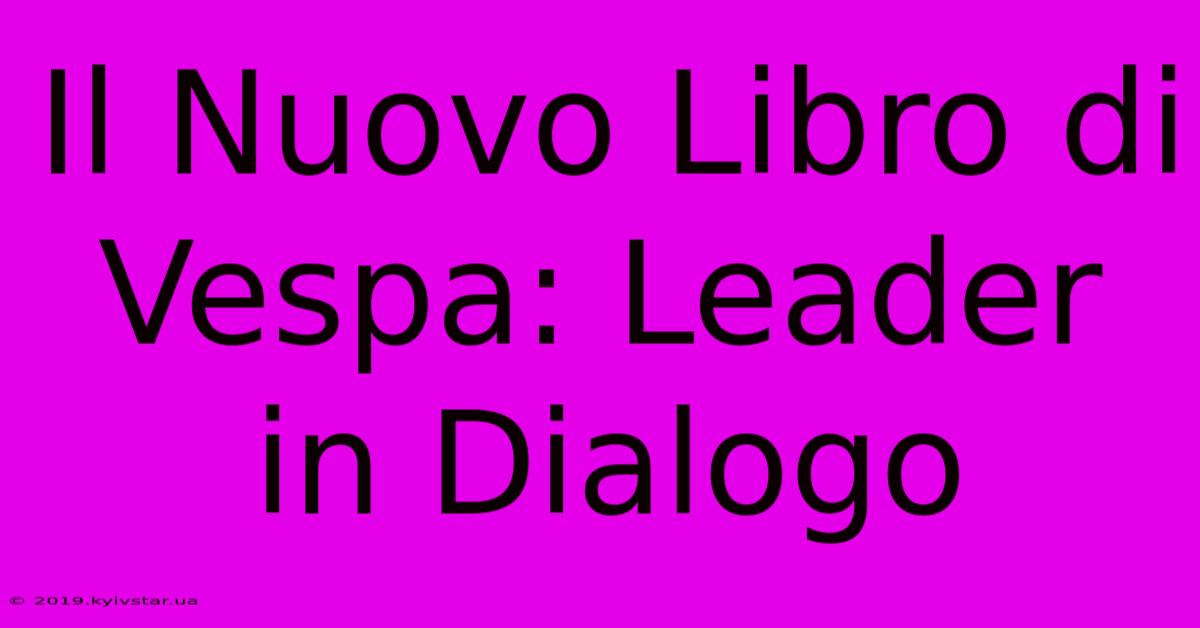 Il Nuovo Libro Di Vespa: Leader In Dialogo