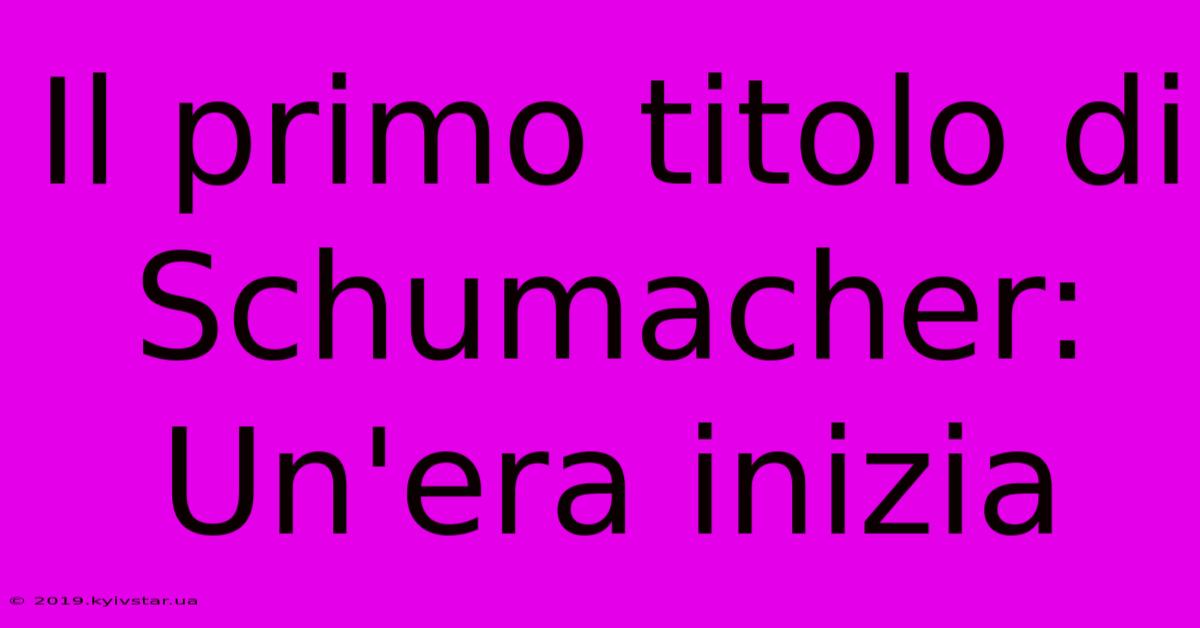 Il Primo Titolo Di Schumacher: Un'era Inizia