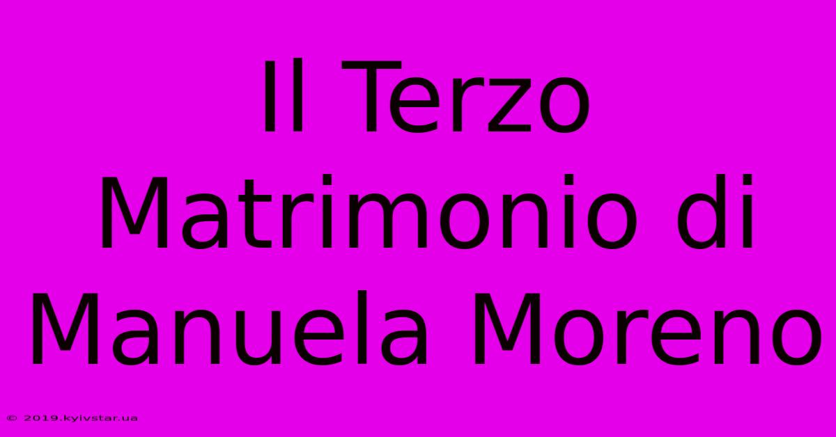 Il Terzo Matrimonio Di Manuela Moreno