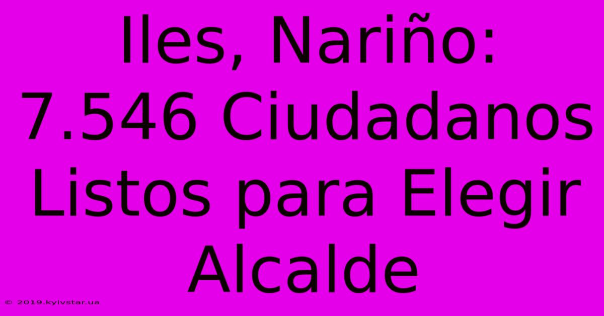 Iles, Nariño: 7.546 Ciudadanos Listos Para Elegir Alcalde 