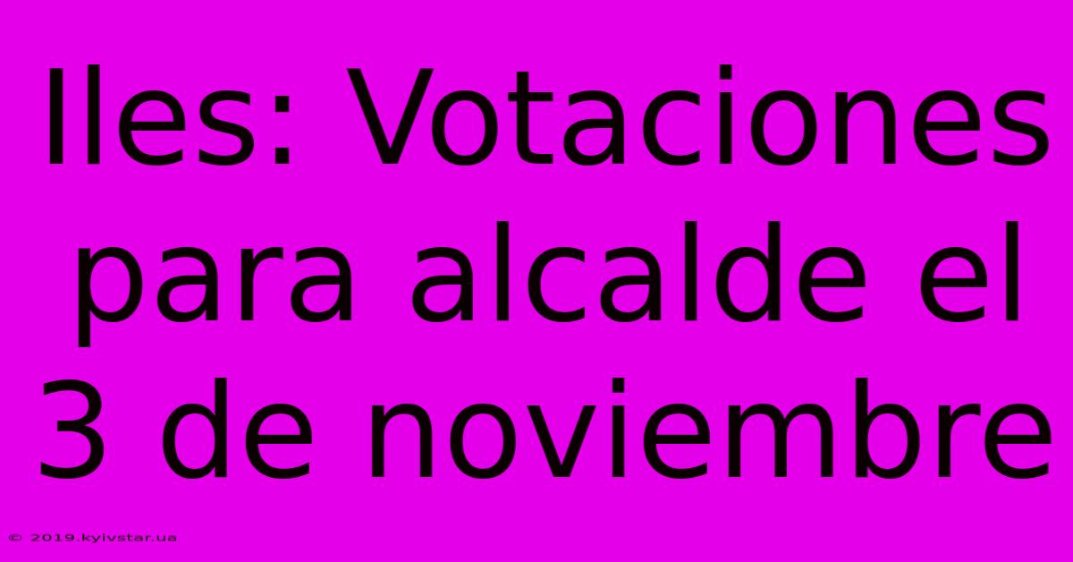 Iles: Votaciones Para Alcalde El 3 De Noviembre