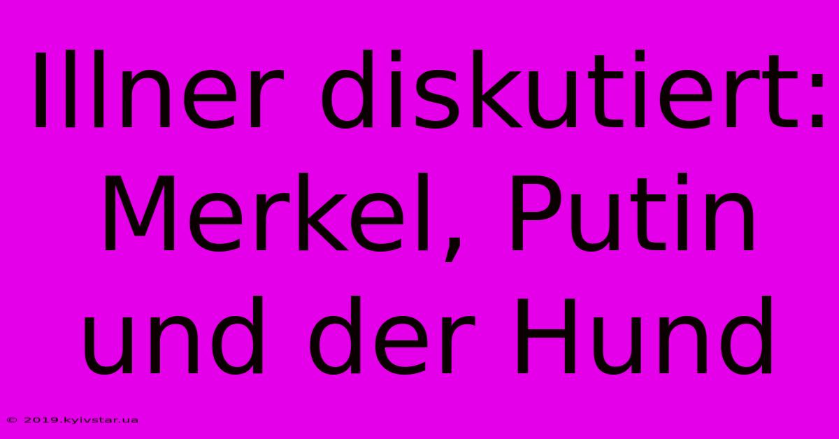 Illner Diskutiert: Merkel, Putin Und Der Hund