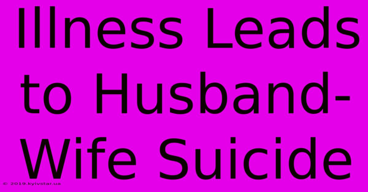 Illness Leads To Husband-Wife Suicide