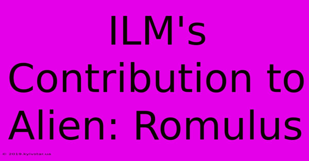 ILM's Contribution To Alien: Romulus